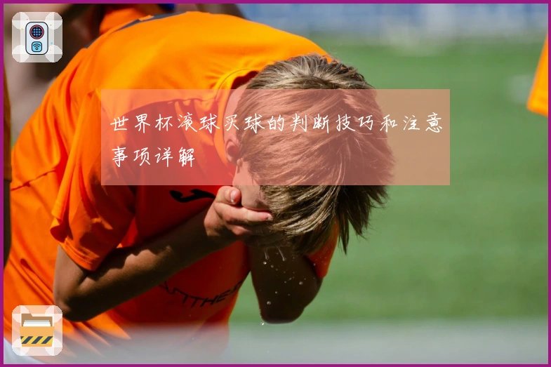 世界杯滚球买球的判断技巧和注意事项详解