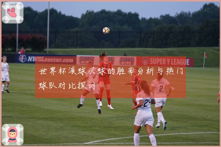 世界杯滚球买球的胜率分析与热门球队对比探讨